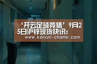‘开云足球竞猜’9月25日沪锌现货快讯: 锌价连续下挫 当月 票货源紧张(图2) 开云官网