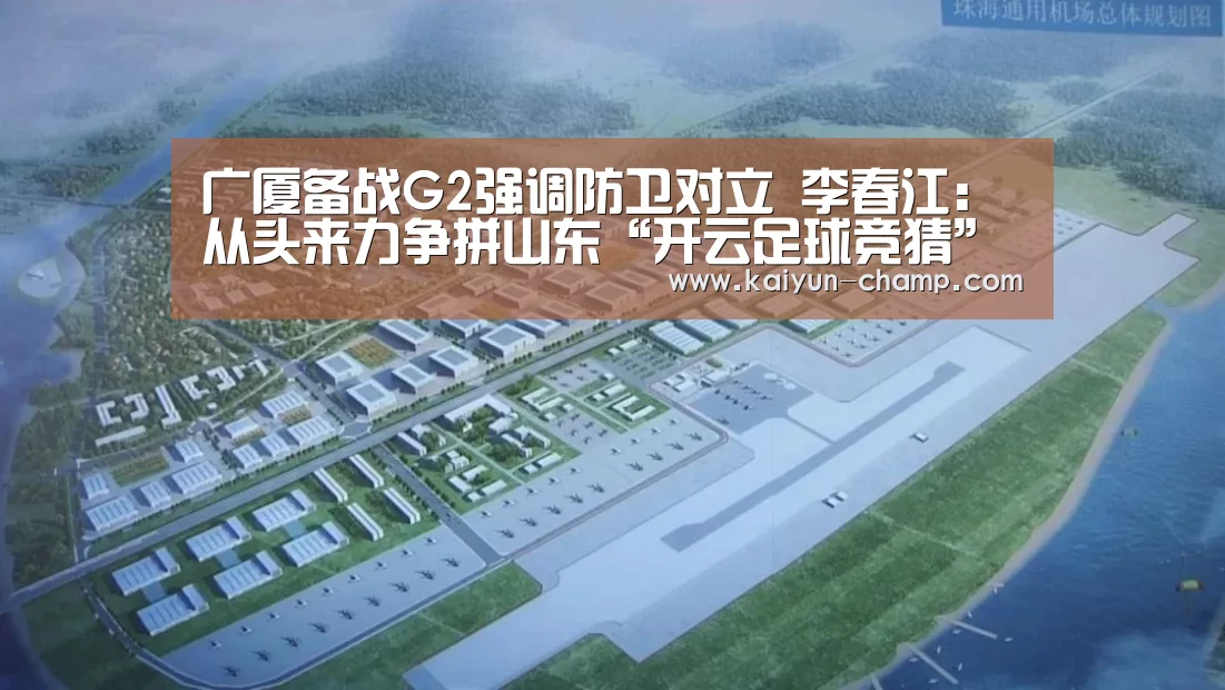 广厦备战G2强调防卫对立 李春江:从头来力争拼山东“开云足球竞猜”(图2) 开云电竞赛事