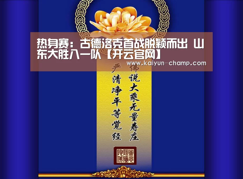 热身赛:古德洛克首战脱颖而出 山东大胜八一队【开云官网】(图3) 开云电竞赛事